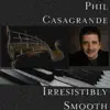Phil Casagrande - Irresistibly Smooth
